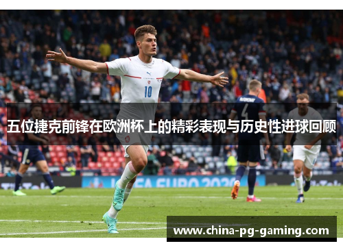 五位捷克前锋在欧洲杯上的精彩表现与历史性进球回顾 五位捷克前锋在欧洲杯上的精彩表现与历史性进球回顾