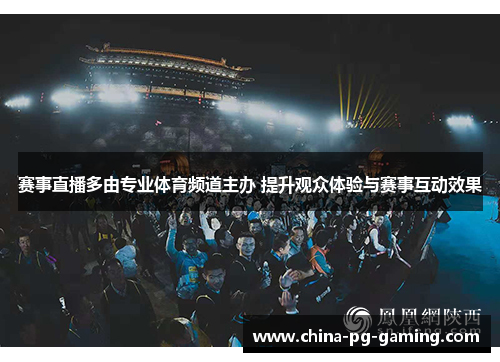 赛事直播多由专业体育频道主办 提升观众体验与赛事互动效果