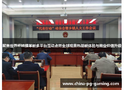 聚焦世界杯转播革新多平台互动点燃全球观赛热潮新体验与商业价值升级 聚焦世界杯转播革新多平台互动点燃全球观赛热潮新体验与商业价值升级